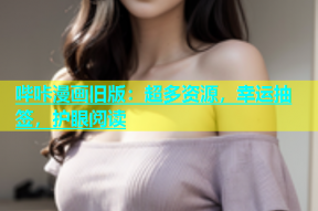 哔咔漫画旧版：超多资源，幸运抽签，护眼阅读