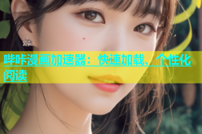 哔咔漫画加速器：快速加载、个性化阅读