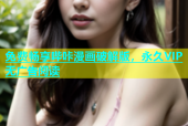 免费畅享哔咔漫画破解版，永久VIP无广告阅读