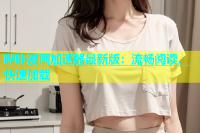 哔咔漫画加速器最新版：流畅阅读、快速加载