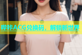 哔咔ACG兑换码，解锁新世界