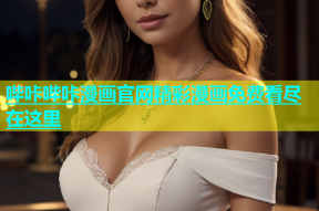 哔咔哔咔漫画官网精彩漫画免费看尽在这里