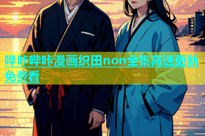 哔咔哔咔漫画织田non全集高速更新免费看