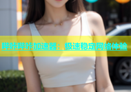 哔咔哔咔加速器：极速稳定网络体验