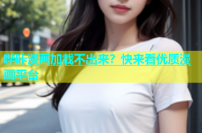 哔咔漫画加载不出来？快来看优质漫画平台