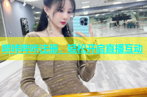 哔咔哔咔注册，轻松开启直播互动