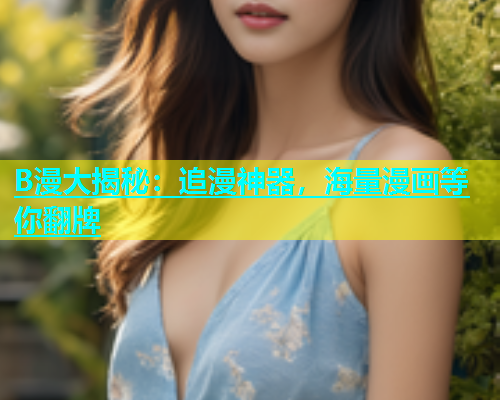 B漫大揭秘：追漫神器，海量漫画等你翻牌  第1张