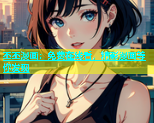丕丕漫画：免费在线看，精彩漫画等你发现  第2张
