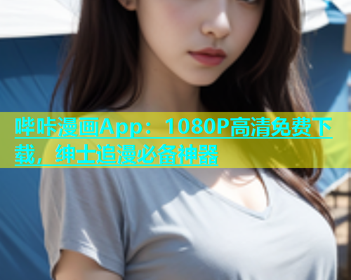 哔咔漫画App：1080P高清免费下载，绅士追漫必备神器  第2张