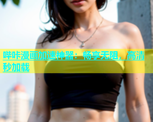 哔咔漫画加速神器：畅享无阻，高清秒加载  第2张