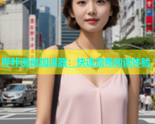 哔咔漫画加速器:快速流畅阅读体验 第1张 哔咔漫画加速器:快速流畅阅读体验 第1张