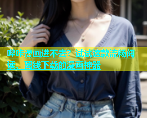 哔咔漫画进不去?试试这款流畅阅读、离线下载的漫画神器 第1张 哔咔漫画进不去?试试这款流畅阅读、离线下载的漫画神器 第1张