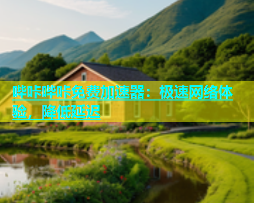 哔咔哔咔免费加速器：极速网络体验，降低延迟  第1张