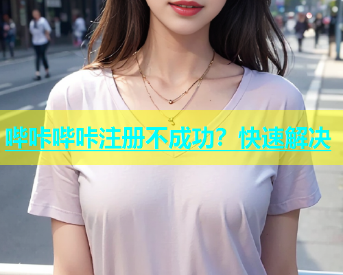 哔咔哔咔注册不成功？快速解决  第1张