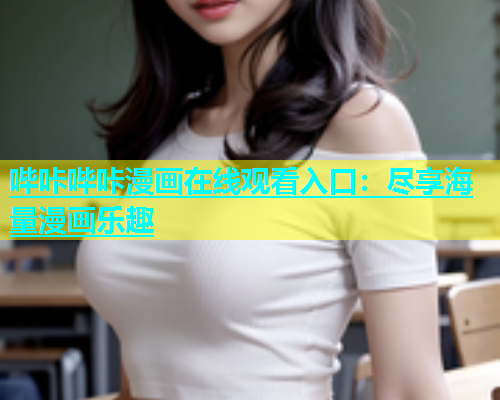 哔咔哔咔漫画在线观看入口：尽享海量漫画乐趣  第1张