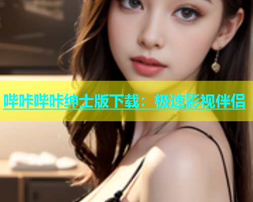 哔咔哔咔绅士版下载：极速影视伴侣  第2张