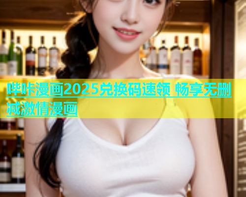 哔咔漫画2025兑换码速领 畅享无删减激情漫画  第1张