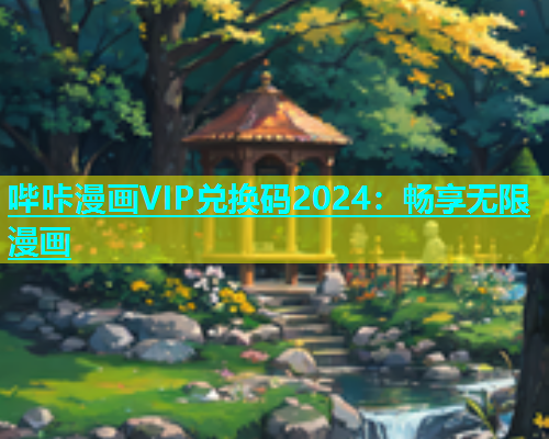 哔咔漫画VIP兑换码2024：畅享无限漫画  第2张