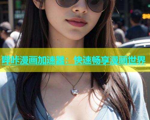 哔咔漫画加速器：快速畅享漫画世界  第1张