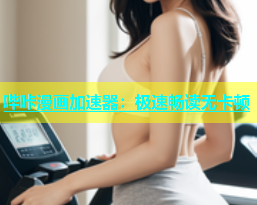 哔咔漫画加速器：极速畅读无卡顿  第1张