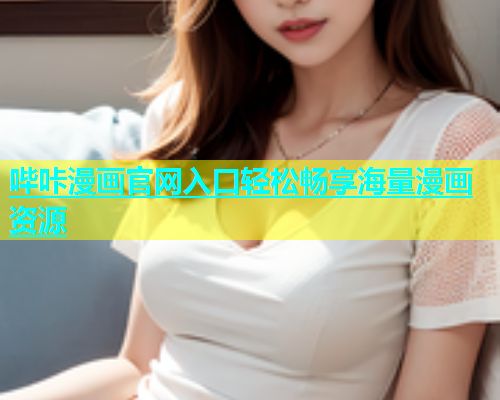 哔咔漫画官网入口轻松畅享海量漫画资源  第2张