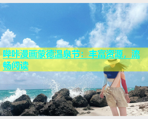 哔咔漫画蒙德温泉节：丰富资源，流畅阅读  第1张