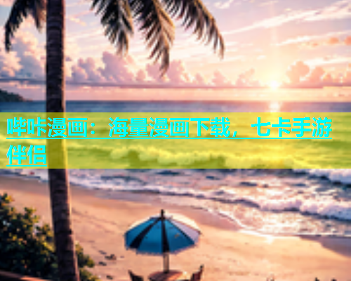 哔咔漫画：海量漫画下载，七卡手游伴侣  第1张