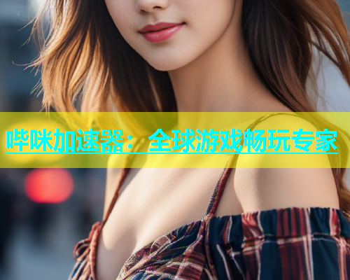 哔咪加速器：全球游戏畅玩专家  第1张