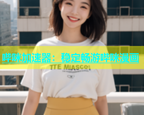 哔咪加速器：稳定畅游哔咪漫画  第1张
