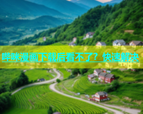 哔咪漫画下载后看不了？快速解决  第1张