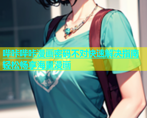 哔咔哔咔漫画密码不对快速解决指南轻松畅享海量漫画  第1张