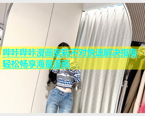 哔咔哔咔漫画密码不对快速解决指南轻松畅享海量漫画  第2张